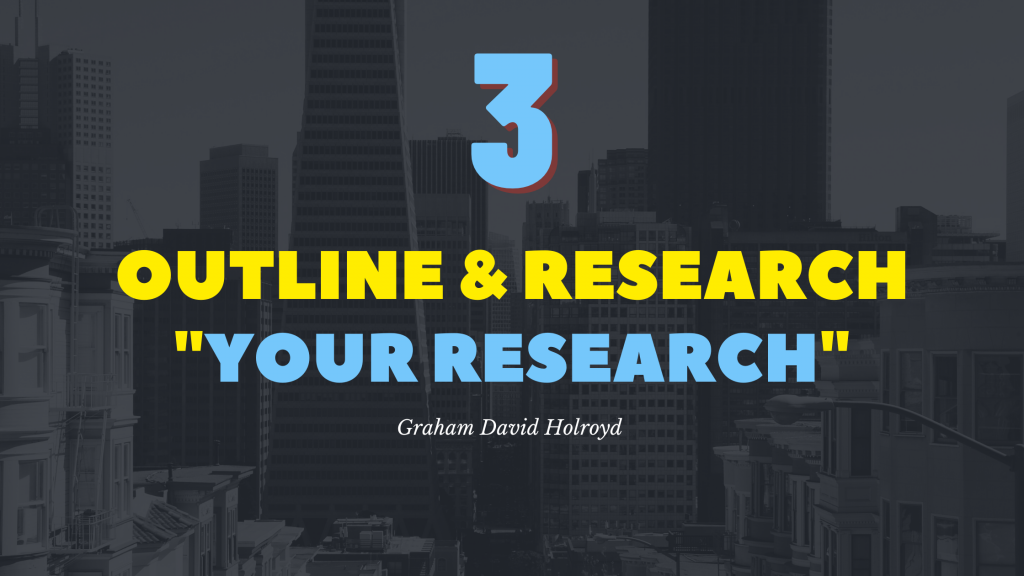 No 3 of the 10 step blueprint - Outline & research - your research